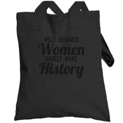 Well Behaved Women Rarely Make History Pro Feminism Totebag
