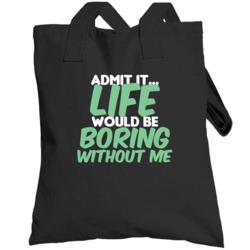 Admit It Life Would Be Boring Without Me Funny Totebag