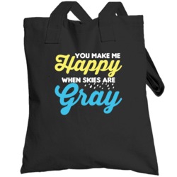 You Make Me Happy When Skies Are Gray Happy Song Totebag