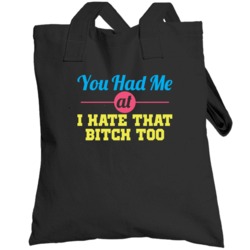 You Had Me At I Hate That Bitch Too Funny Friends Totebag