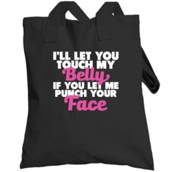I'll Let You Touch My Belly If You Let Me Punch Your Face Totebag