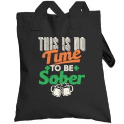 This Is No Time To Be Sober Funny St Patrick's Day Worn Look Totebag