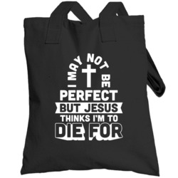 I May Not Be Perfect But Jesus Thinks I'm To Die For Religious Totebag