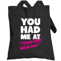 You Had Me At I Hate That Bitch Too Funny Mean Totebag