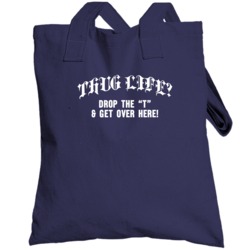 Thug Life Drop The T And Get Over Here Totebag