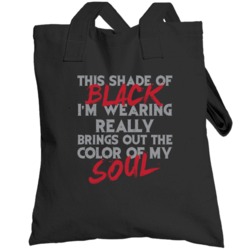 Shade Of Black I'm Wearing Brings Out The Colour Of My Soul Totebag