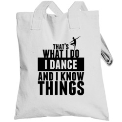 That's What I Do I Dance And I Know Things Totebag