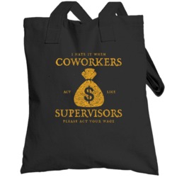 I Hate When Coworkers Act Like Supervisors Funny Job T Totebag