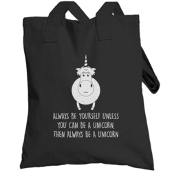 Always Be Yourself Unless You Can Be A Unicorn Then Always Be A Unicor