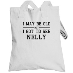 I May Be Old But I Got To See Nelly Totebag