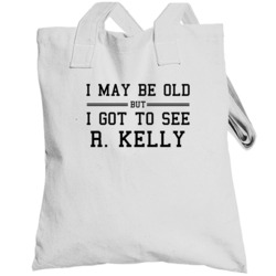 I May Be Old But I Got To See R Kelly Totebag