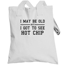 I May Be Old But I Got To See Hot Chip Totebag