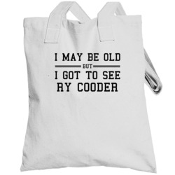 I May Be Old But I Got To See Ry Cooder Totebag