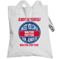 Always Be Yourself Unless You Can Be Walter Payton Chicago Totebag