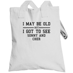 I May Be Old But I Got To See Sonny And Cher Totebag