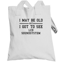 I May Be Old But I Got To See Lcd Soundsystem Totebag