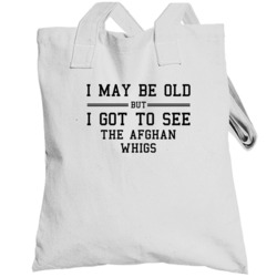 I May Be Old But I Got To See The Afghan Whigs Totebag