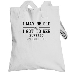 I May Be Old But I Got To See Buffalo Springfield Totebag