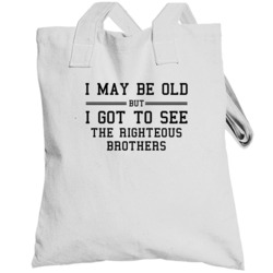 I May Be Old But I Got To See The Righteous Brothers Totebag