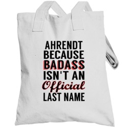 Ahrendt Because Badass Isnt An Official Last Name Totebag
