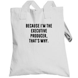 Because Im The Executive Producer Funny Occupation Job Totebag
