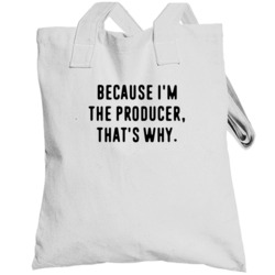 Because Im The Producer Funny Occupation Job Totebag