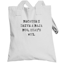 Because I Drive Baja Bug Thats Why Funny Car Totebag