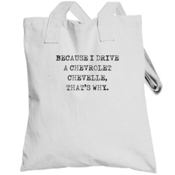 Because I Drive Chevrolet Chevelle Thats Why Funny Car Totebag