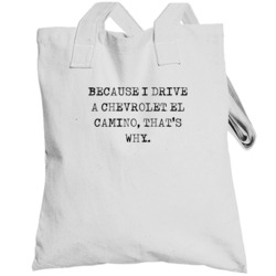 Because I Drive Chevrolet El Camino Thats Why Funny Car Totebag