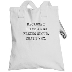 Because I Drive Reo Flying Cloud Thats Why Funny Car Totebag