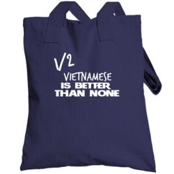 Half Vietnamese Is Better Than None Funny Nationality Totebag