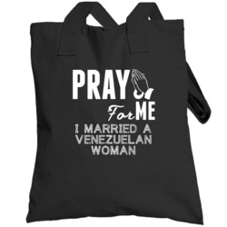 Pray For Me Married A Venezuelan Woman Nationality Totebag