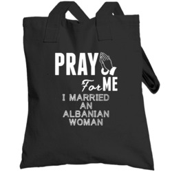 Pray For Me Married An Albanian Woman Nationality Totebag