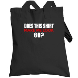 Does This Shirt Make Me Look 60 Funny Birthday Totebag