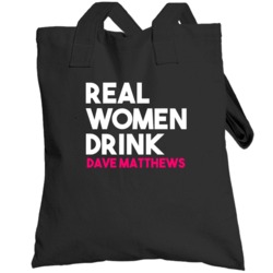 Real Women Drink Dave Matthews Alcohol Totebag