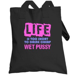 Life Is Too Short Wet Pussy Alcohol Totebag