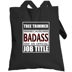 Tree Trimmer Because Badass Official Job Title Totebag