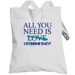 All You Need Is Listerine Shot  Alcohol Totebag