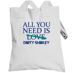All You Need Is Dirty Shirley  Alcohol Totebag