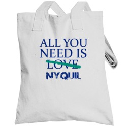 All You Need Is Nyquil  Alcohol Totebag