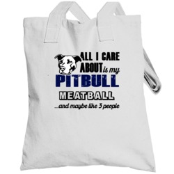 Meatball Pitbull I Care About My Dog And Like Three People  Lover Tote