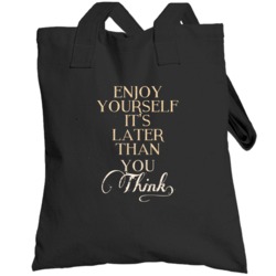 Enjoy Yourself Its Later Than You Think 7 Word Quote Totebag
