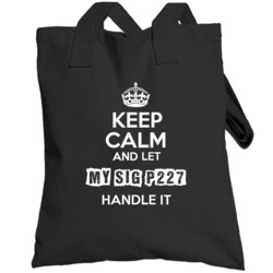 Keep Calm And Let My Sig P227 Handle It Totebag