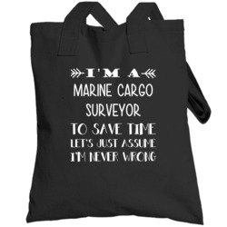 I'm A Marine Cargo Surveyor To Save Time Never Wrong Funny Job Occupat