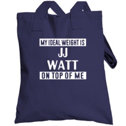 My Ideal Weight Is Jj Watt On Top Of Me Houston Football Player Fan To