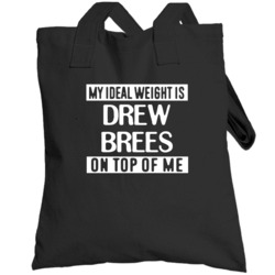 My Ideal Weight Is Drew Brees On Top Of Me New Orleans Football Player