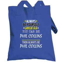 Always Be Yourself Unless You Can Be Phil Collins Famous Gambler Toteb