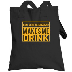 Ben Roethlisberger Makes Me Drink Funny Football Pittsburgh Fan Toteba