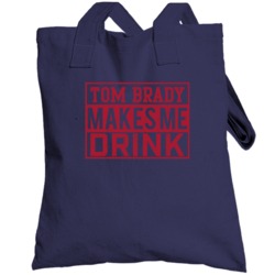 Tom Brady Makes Me Drink Funny Football New England Fan Totebag