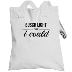 Busch Light Said I Could Funny Drinking Totebag